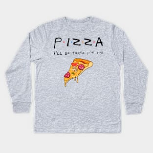 Pizza Will Be There For You Kids Long Sleeve T-Shirt